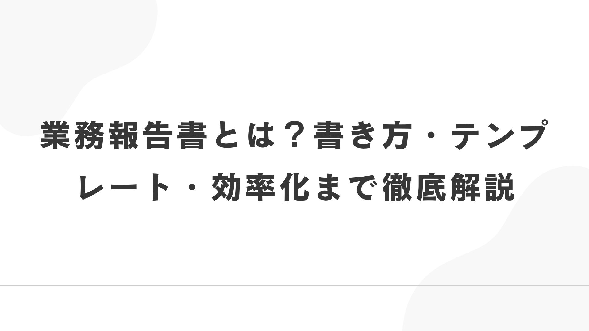 業務報告書とは?書き方・テンプレート・効率化まで徹底解説